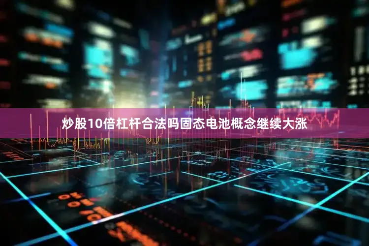 炒股10倍杠杆合法吗固态电池概念继续大涨