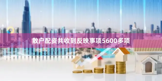 散户配资共收到反映事项5600多项