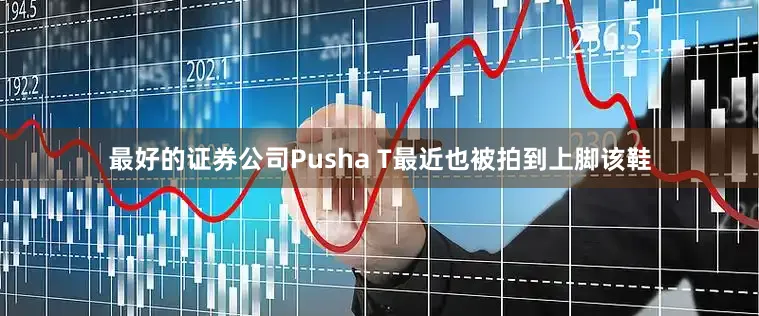 最好的证券公司Pusha T最近也被拍到上脚该鞋