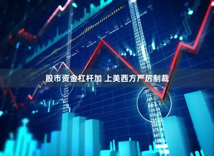 股市资金杠杆加 上美西方严厉制裁