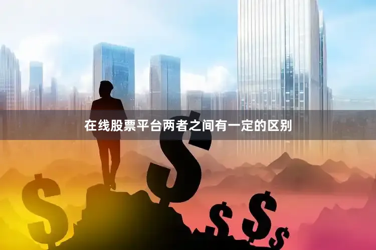 在线股票平台两者之间有一定的区别