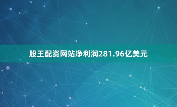 股王配资网站净利润281.96亿美元