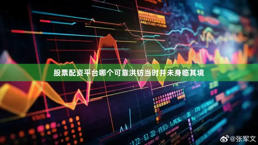 股票配资平台哪个可靠洪钫当时并未身临其境